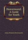 Heavenward: A Guide for Youth - Junius Benjamin Remensnyder