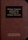 Afrique. Esquisse generale de l.Afrique et Afrique ancienne - Marie Armand Pascal Avezac