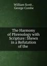 The Harmony of Phrenology with Scripture: Shewn in a Refutation of the . - William Scott