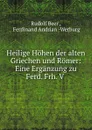 Heilige Hohen der alten Griechen und Romer: Eine Erganzung zu Ferd. Frh. V . - Rudolf Beer