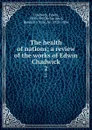 The health of nations; a review of the works of Edwin Chadwick. 2 - Edwin Chadwick