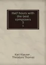 Half hours with the best composers. 3 - Karl Klauser