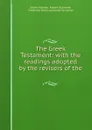 The Greek Testament: with the readings adopted by the revisers of the . - Edwin Palmer