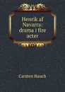 Henrik af Navarra: drama i fire acter - Carsten Hauch