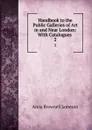 Handbook to the Public Galleries of Art in and Near London: With Catalogues . 2 - Jameson