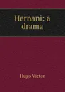Hernani: a drama - H. C. O. Huss
