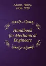 Handbook for Mechanical Engineers - Henry Adams