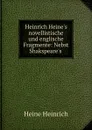 Heinrich Heine.s novellistische und englische Fragmente: Nebst Shakspeare.s . - Heinrich Heine