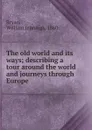 The old world and its ways; describing a tour around the world and journeys through Europe - William Jennings Bryan