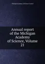 Annual report of the Michigan Academy of Science, Volume 21 - Michigan Academy of Science Council