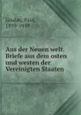 Aus der Neuen welt. Briefe aus dem osten und westen der Vereinigten Staaten - Paul Lindau