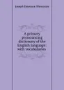 A primary pronouncing dictionary of the English language: with vocabularies . - Joseph Emerson Worcester