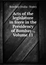 Acts of the legislature in force in the Presidency of Bombay ., Volume 11 - Bombay India State