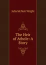 The Heir of Athole: A Story - Julia McNair Wright