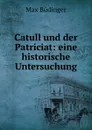 Catull und der Patriciat: eine historische Untersuchung - Max Büdinger