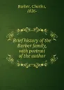 Brief history of the Barber family, with portrait of the author - Charles Barber