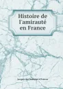 Histoire de l.amiraute en France - Jacques de Chastenet d'Esterre