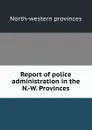 Report of police administration in the N.-W. Provinces - North-western provinces