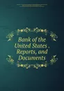 Bank of the United States . Reports, and Documents - Augustin Smith Clayton