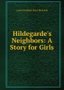 Hildegarde.s Neighbors: A Story for Girls - Laura Elizabeth Howe Richards