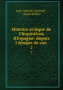 Histoire critique de l.Inquisition d.Espagne: dupuis l.epoque de son . 2 - Juan Antonio Llorente