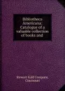 Bibliotheca Americana: Catalogue of a valuable collection of books and . - Stewart Kidd