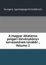 A magyar altalanos polgari torvenykonyv tervezetenek tovabbi ., Volume 2 - Hungary. Igazságügyminisztérium