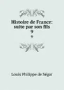 Histoire de France: suite par son fils. 9 - Louis Philippe de Ségar