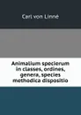 Animalium specierum in classes, ordines, genera, species methodica dispositio - Carl von Linné