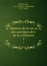 Histoire de la vie et des ouvrages de J. de La Fontaine. 1 - Charles Athanase Walckenaer