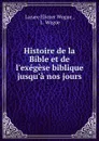 Histoire de la Bible et de l.exegese biblique jusqu.a nos jours - Lazare Eliezer Wogue