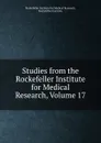 Studies from the Rockefeller Institute for Medical Research, Volume 17 - Rockefeller Institute for Medical Research