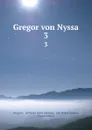 Gregor von Nyssa. 3 - Gregory