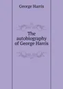 The autobiography of George Harris . - George Harris