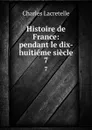 Histoire de France: pendant le dix-huitieme siecle. 7 - Charles Lacretelle