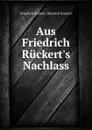 Aus Friedrich Ruckert.s Nachlass - Friedrich Rückert