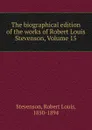 The biographical edition of the works of Robert Louis Stevenson, Volume 15 - Stevenson Robert Louis