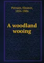 A woodland wooing - Eleanor Putnam