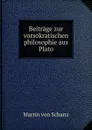 Beitrage zur vorsokratischen philosophie aus Plato - Martin von Schanz