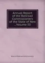 Annual Report of the Railroad Commissioners of the State of New ., Volume 50 - Board of Railroad Commissioners