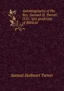 Autobiography of the Rev. Samuel H. Turner, D.D.: late professor of Biblical . - Samuel Hulbeart Turner