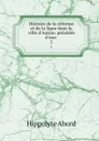 Histoire de la reforme et de la ligue dans la ville d.Autun: precedee d.une . 2 - Hippolyte Abord