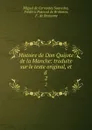 Histoire de Don Quijote de la Manche: traduite sur le texte original, et d . 2 - Miguel de Cervantes Saavedra
