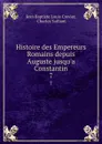 Histoire des Empereurs Romains depuis Auguste jusqu.a Constantin. 7 - Jean Baptiste Louis Crevier