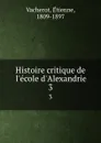 Histoire critique de l.ecole d.Alexandrie. 3 - Étienne Vacherot