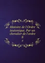 Histoire de l.Ordre teutonique. Par un chevalier de l.ordre. 8 - Wilhelm Eugen Joseph Wal