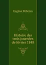 Histoire des trois journees de fevrier 1848 - Eugène Pelletan