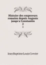 Histoire des empereurs romains depuis Auguste jusqu.a Constantin. 2 - Jean Baptiste Louis Crevier