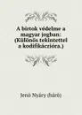 A birtok vedelme a magyar jogban: (Kulonos tekintettel a kodifikacziora.) - Jenö Nyáry báró