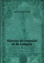 Histoire du consulat et de l.empire. 1 - Charles de Lacretelle
